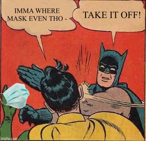 Batman Slapping Robin | IMMA WHERE MASK EVEN THO -; TAKE IT OFF! | image tagged in memes,batman slapping robin | made w/ Imgflip meme maker