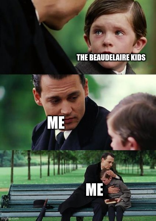 Finding Neverland | THE BEAUDELAIRE KIDS; ME; ME | image tagged in memes,finding neverland,if you know you know | made w/ Imgflip meme maker