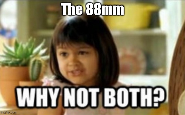 Why not both? | The 88mm | image tagged in why not both | made w/ Imgflip meme maker