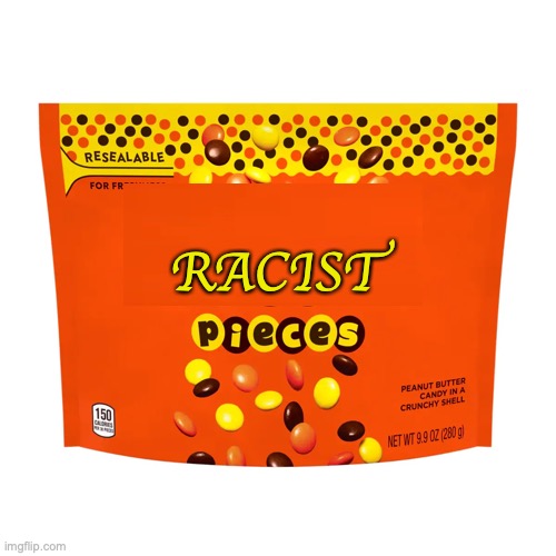 Reese's pieces | RACIST | image tagged in reese's pieces | made w/ Imgflip meme maker