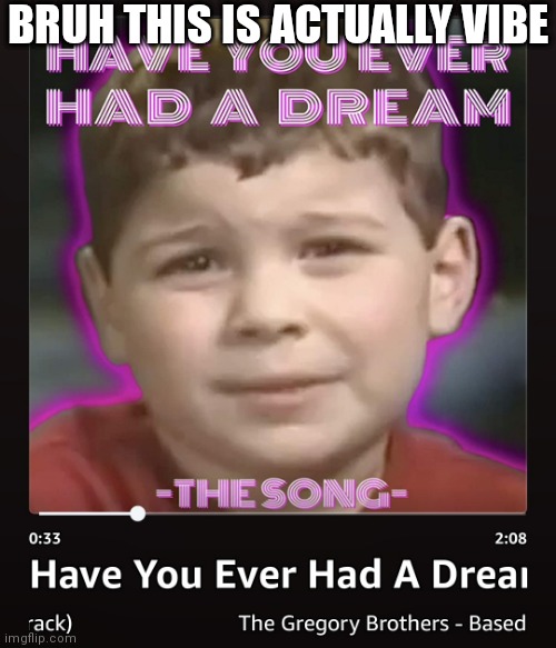BRUH THIS IS ACTUALLY VIBE | made w/ Imgflip meme maker