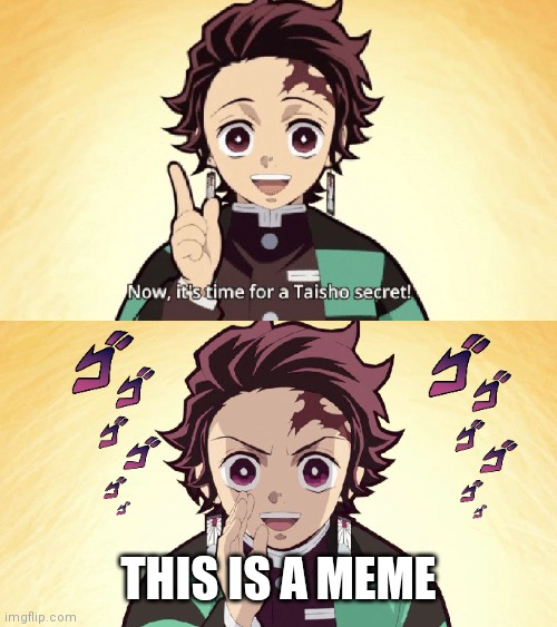 Taisho Secret | THIS IS A MEME | image tagged in taisho secret | made w/ Imgflip meme maker