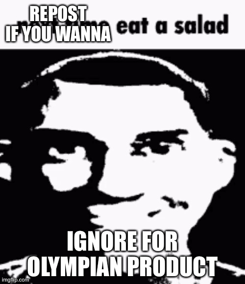 Next time eat a salad | REPOST IF YOU WANNA; IGNORE FOR OLYMPIAN PRODUCT | image tagged in next time eat a salad | made w/ Imgflip meme maker
