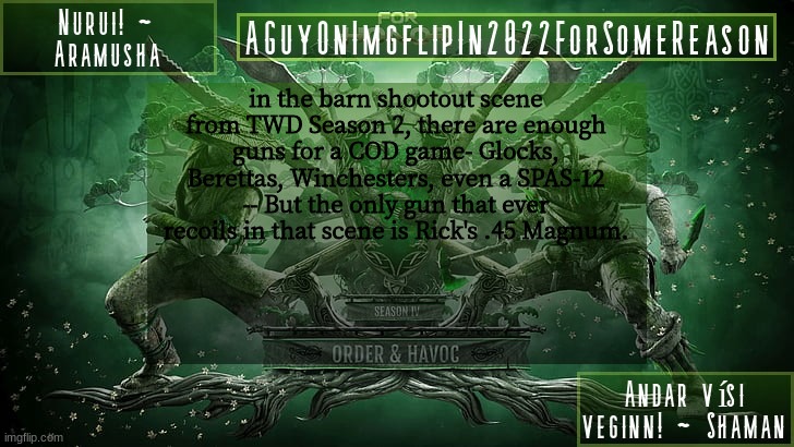 typo fixed | in the barn shootout scene from TWD Season 2, there are enough guns for a COD game- Glocks, Berettas, Winchesters, even a SPAS-12 -- But the only gun that ever recoils in that scene is Rick's .45 Magnum. | image tagged in aguyonimgflipforsomereason announcement temp 6 | made w/ Imgflip meme maker