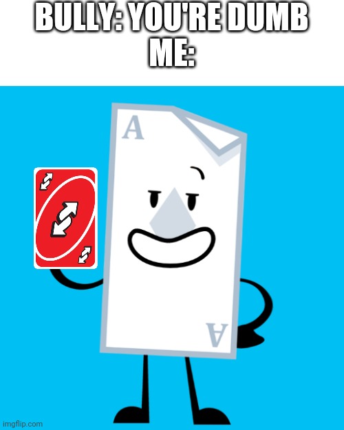Me in real life | BULLY: YOU'RE DUMB
ME: | image tagged in uno,bullying,no bully | made w/ Imgflip meme maker