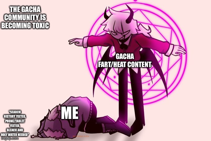 Gacha Community is becoming toxic!!! | THE GACHA COMMUNITY IS BECOMING TOXIC; GACHA FART/HEAT CONTENT; ME; “SEARCH HISTORY YEETED, PHONE/TABLET YEETED, BLEACH AND HOLY WATER NEEDED” | image tagged in selever killing ruv,gacha,gacha life,gacha club | made w/ Imgflip meme maker