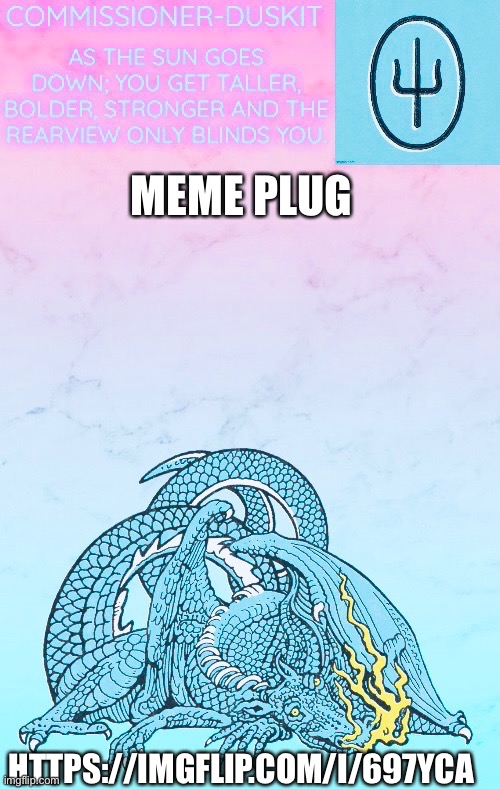 Duskit’s scaled and icy temp ty doggo | MEME PLUG; HTTPS://IMGFLIP.COM/I/697YCA | image tagged in duskit s scaled and icy temp ty doggo | made w/ Imgflip meme maker