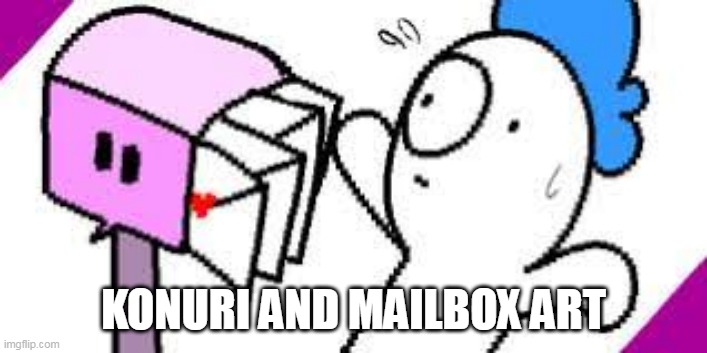 konuri and mailbox | KONURI AND MAILBOX ART | image tagged in art | made w/ Imgflip meme maker