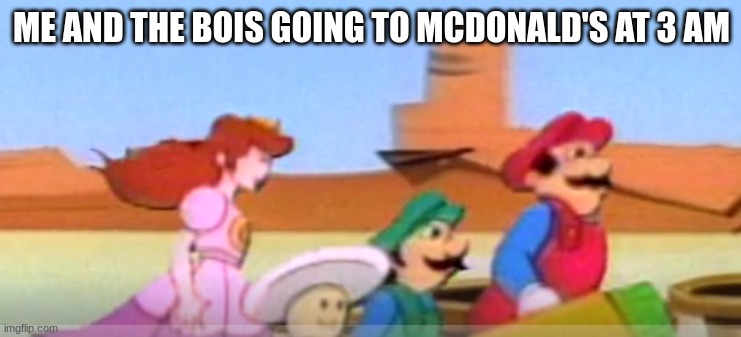 Me and the Bois | ME AND THE BOIS GOING TO MCDONALD'S AT 3 AM | image tagged in me and the bois | made w/ Imgflip meme maker