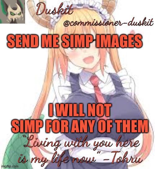 Xcept two | SEND ME SIMP IMAGES; I WILL NOT SIMP FOR ANY OF THEM | image tagged in duskit s tohru temp | made w/ Imgflip meme maker