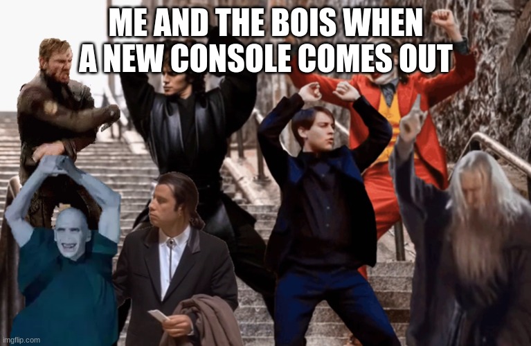 Joker,Peter Parker,Anakin and co dancing | ME AND THE BOIS WHEN A NEW CONSOLE COMES OUT | image tagged in joker peter parker anakin and co dancing | made w/ Imgflip meme maker
