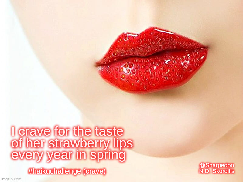 Crave #01 |  I crave for the taste
of her strawberry lips
every year in spring; @Sharpedon
N.D. Skordilis; #haikuchallenge (crave) | image tagged in haiku,twitter,poem,poetry,strawberries,challenge | made w/ Imgflip meme maker