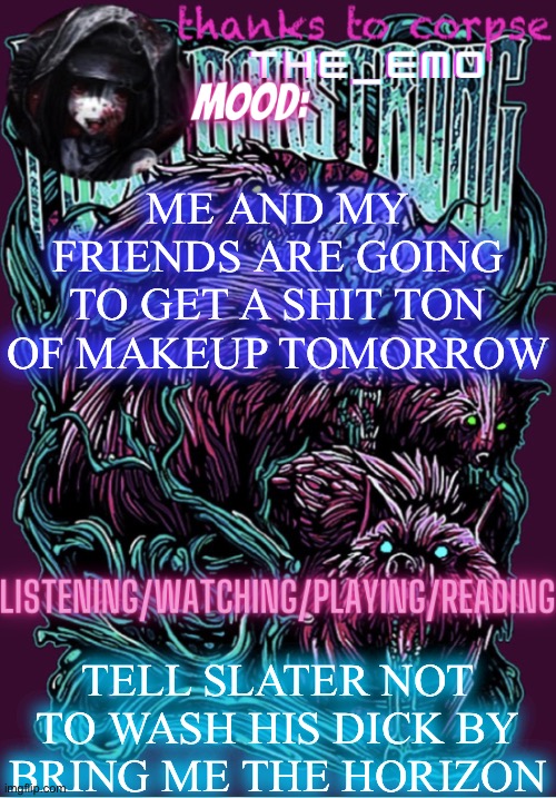 The razor blade ninja | ME AND MY FRIENDS ARE GOING TO GET A SHIT TON OF MAKEUP TOMORROW; TELL SLATER NOT TO WASH HIS DICK BY BRING ME THE HORIZON | image tagged in the razor blade ninja | made w/ Imgflip meme maker