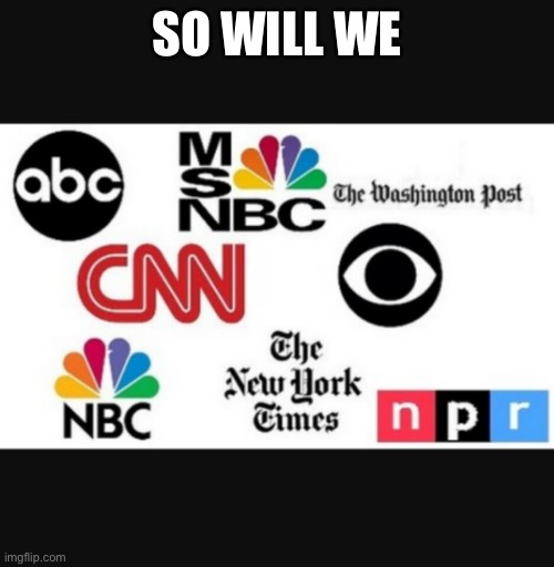 Media lies | SO WILL WE | image tagged in media lies | made w/ Imgflip meme maker