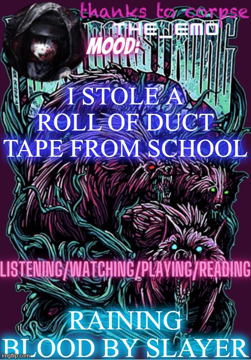 The razor blade ninja | I STOLE A ROLL OF DUCT TAPE FROM SCHOOL; RAINING BLOOD BY SLAYER | image tagged in the razor blade ninja | made w/ Imgflip meme maker