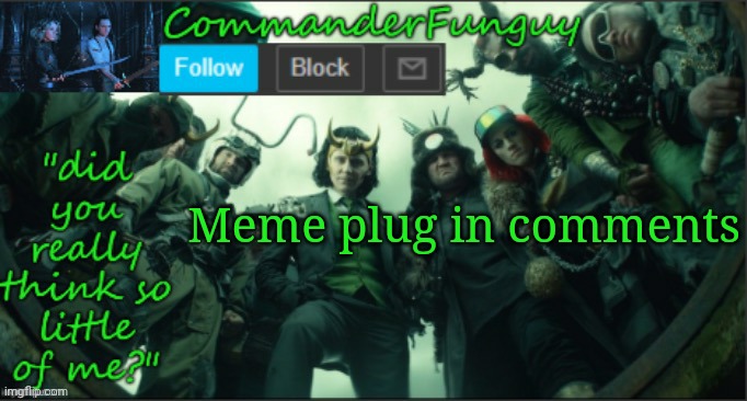 Lol | Meme plug in comments | image tagged in commanderfunguy announcement template thx cheez | made w/ Imgflip meme maker