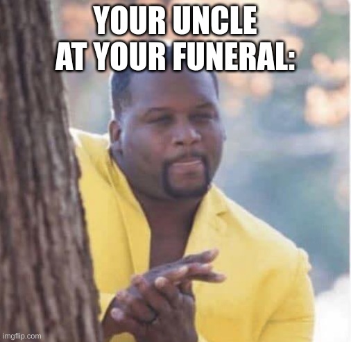 Licking lips | YOUR UNCLE AT YOUR FUNERAL: | image tagged in licking lips | made w/ Imgflip meme maker