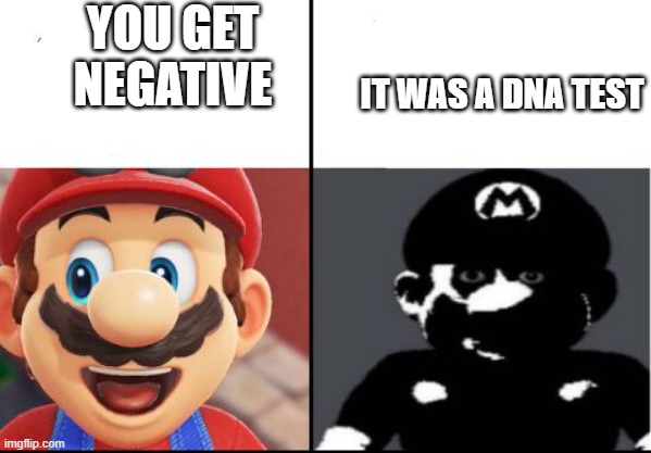 tittle | YOU GET NEGATIVE; IT WAS A DNA TEST | image tagged in happy mario vs dark mario,dna | made w/ Imgflip meme maker
