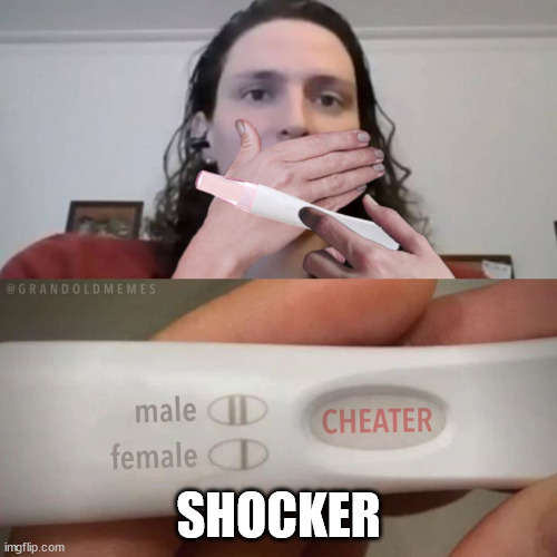 Who saw that one coming? | SHOCKER | image tagged in weak,men,cheat | made w/ Imgflip meme maker