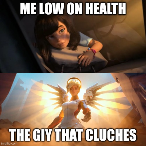 Overwatch Mercy Meme | ME LOW ON HEALTH; THE GIY THAT CLUCHES | image tagged in overwatch mercy meme | made w/ Imgflip meme maker