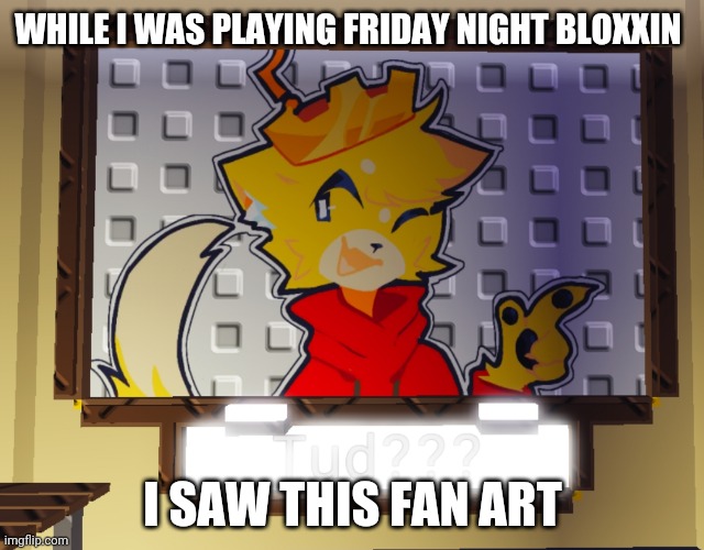 Dude the guy who made this is fatherless | WHILE I WAS PLAYING FRIDAY NIGHT BLOXXIN; I SAW THIS FAN ART | made w/ Imgflip meme maker