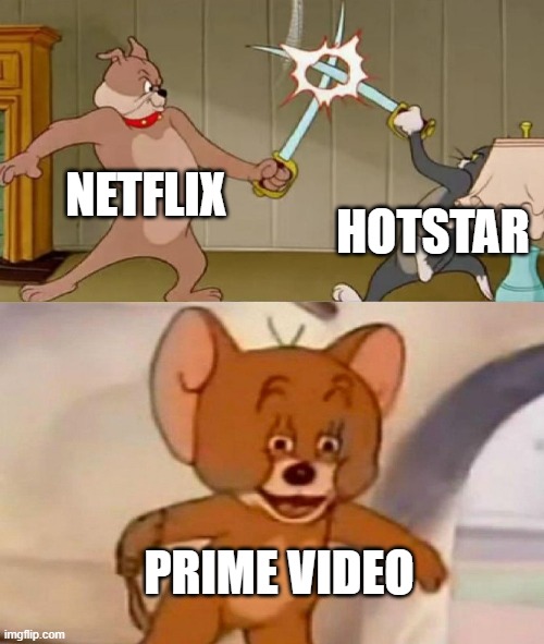 nothing |  NETFLIX; HOTSTAR; PRIME VIDEO | image tagged in tom and jerry swordfight | made w/ Imgflip meme maker