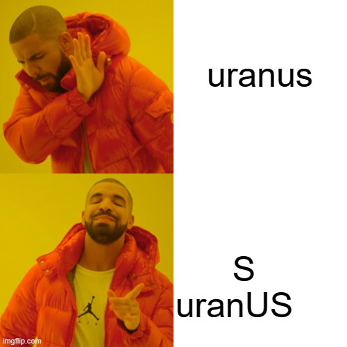 Drake Hotline Bling Meme | uranus S
uranUS | image tagged in memes,drake hotline bling | made w/ Imgflip meme maker