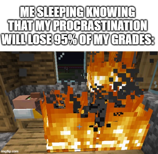 ME SLEEPING KNOWING THAT MY PROCRASTINATION WILL LOSE 95% OF MY GRADES: | image tagged in minecraft villagers,procrastination | made w/ Imgflip meme maker