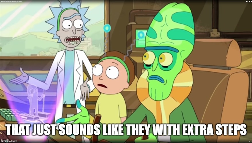 rick and morty slavery with extra steps | THAT JUST SOUNDS LIKE THEY WITH EXTRA STEPS | image tagged in rick and morty slavery with extra steps | made w/ Imgflip meme maker