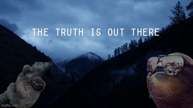 Keep searching & stay slothy, my friends | image tagged in the truth is out there | made w/ Imgflip meme maker