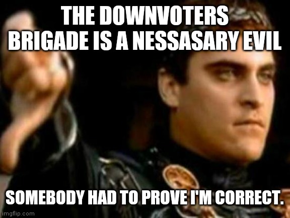 I'm correct, your left behind | THE DOWNVOTERS BRIGADE IS A NESSASARY EVIL; SOMEBODY HAD TO PROVE I'M CORRECT. | image tagged in memes,downvoting roman,this is where i'd put my trophy if i had one,is this a pigeon | made w/ Imgflip meme maker