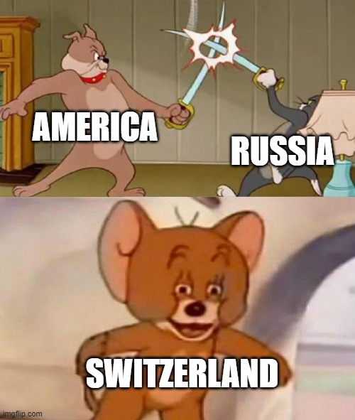 Tom and Jerry swordfight | AMERICA; RUSSIA; SWITZERLAND | image tagged in tom and jerry swordfight | made w/ Imgflip meme maker