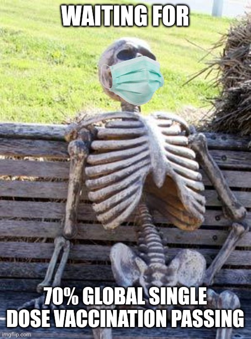 kek | WAITING FOR; 70% GLOBAL SINGLE DOSE VACCINATION PASSING | image tagged in memes,waiting skeleton,covid-19,coronavirus,vaccines | made w/ Imgflip meme maker