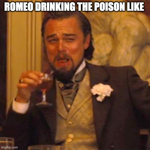 Laughing Leo Meme | ROMEO DRINKING THE POISON LIKE | image tagged in memes,laughing leo | made w/ Imgflip meme maker