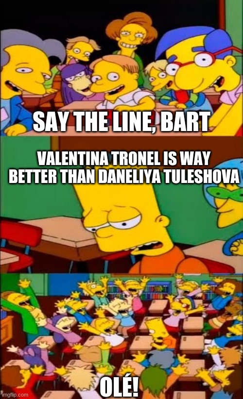 I agree with Bart Simpson | SAY THE LINE, BART; VALENTINA TRONEL IS WAY BETTER THAN DANELIYA TULESHOVA; OLÉ! | image tagged in say the line bart simpsons,funny,daneliya tuleshova sucks,forza valentina tronel | made w/ Imgflip meme maker