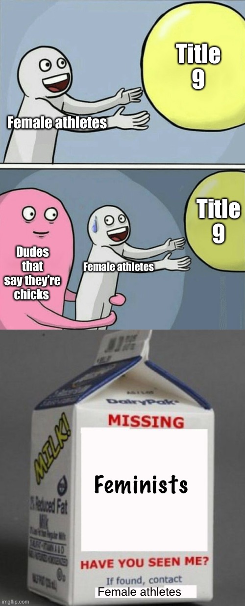 One step forward, two steps back | Title 9; Female athletes; Title 9; Dudes that say they’re chicks; Female athletes; Feminists; Female athletes | image tagged in memes,running away balloon,missing milk carton template,politics lol | made w/ Imgflip meme maker