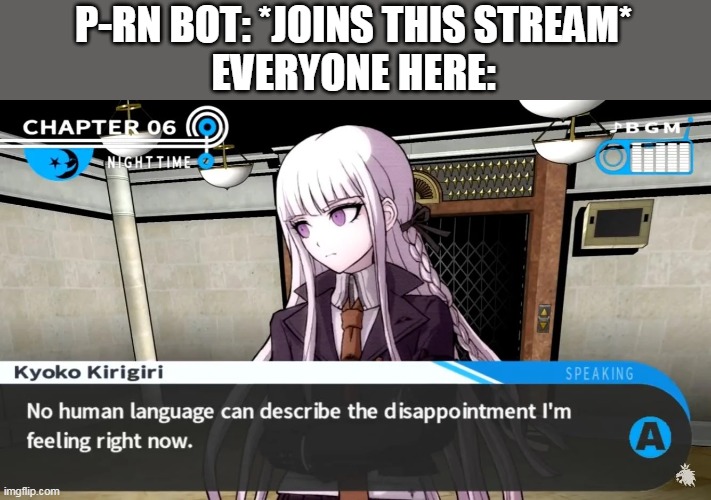 it's like the feeling im having now. | P-RN BOT: *JOINS THIS STREAM*
EVERYONE HERE: | image tagged in danganronpa | made w/ Imgflip meme maker