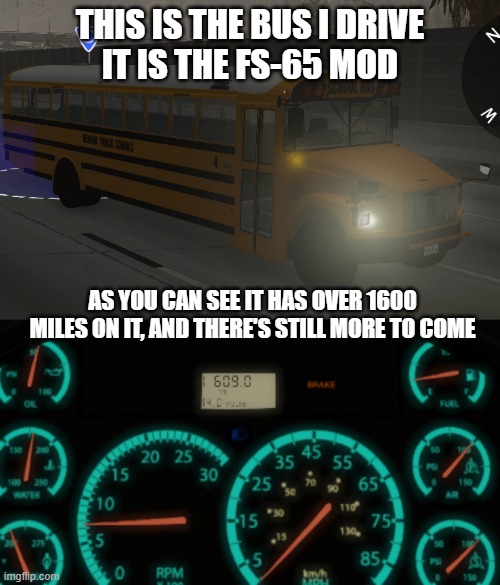 might as well. lmk if you want the link (it's a manual download) | THIS IS THE BUS I DRIVE
IT IS THE FS-65 MOD; AS YOU CAN SEE IT HAS OVER 1600 MILES ON IT, AND THERE'S STILL MORE TO COME | made w/ Imgflip meme maker