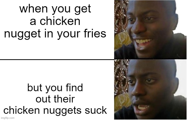 when you find out a food item sucks at your favorite restaurant | when you get a chicken nugget in your fries; but you find out their chicken nuggets suck | image tagged in disappointed black guy | made w/ Imgflip meme maker