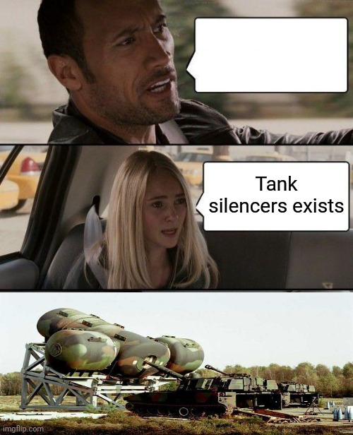 Idk what to put on the top text | Tank silencers exists | image tagged in the rock driving,tanks,had,silencers | made w/ Imgflip meme maker