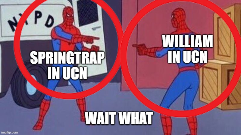 Ultimate costum night | WILLIAM IN UCN; SPRINGTRAP IN UCN; WAIT WHAT | image tagged in spiderman pointing at spiderman,fnaf | made w/ Imgflip meme maker