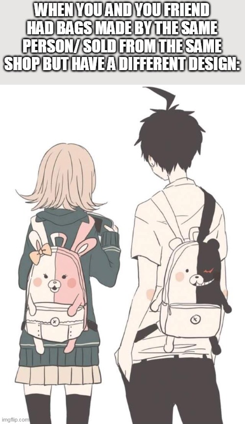 if this exist imma buy one for my bestie | WHEN YOU AND YOU FRIEND HAD BAGS MADE BY THE SAME PERSON/ SOLD FROM THE SAME SHOP BUT HAVE A DIFFERENT DESIGN: | image tagged in danganronpa | made w/ Imgflip meme maker