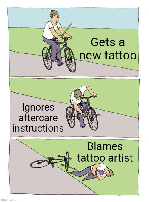 Bike Fall Meme | Gets a new tattoo; Ignores aftercare instructions; Blames tattoo artist | image tagged in memes,bike fall | made w/ Imgflip meme maker