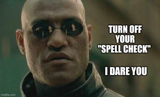 Teh Cystematic Dumming Doun Of Teh Hoomon Rase | TURN OFF YOUR "SPELL CHECK"; I DARE YOU | image tagged in memes,matrix morpheus,think,think outside the box,use your brain,yeah this is big brain time | made w/ Imgflip meme maker