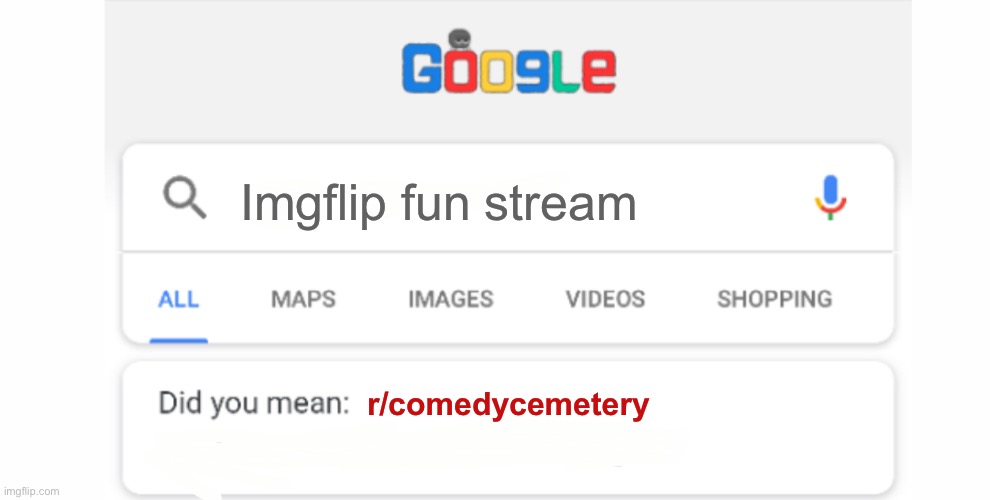 Google Do You Mean | Imgflip fun stream; r/comedycemetery | made w/ Imgflip meme maker
