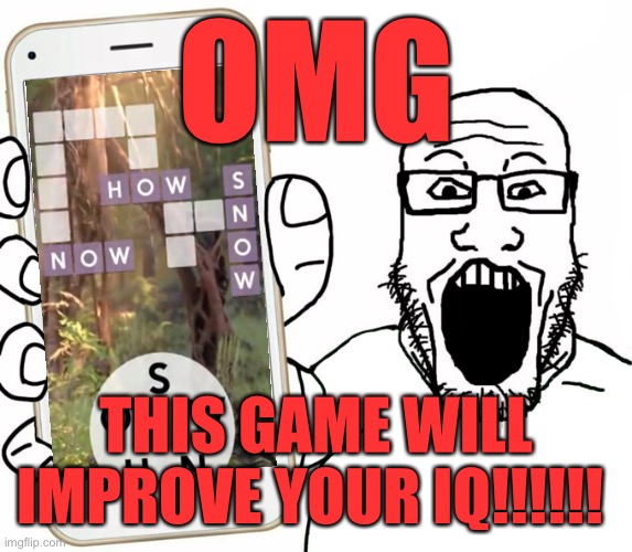 Mobile ads in a nutshell | OMG; THIS GAME WILL IMPROVE YOUR IQ!!!!!! | image tagged in soyjak | made w/ Imgflip meme maker
