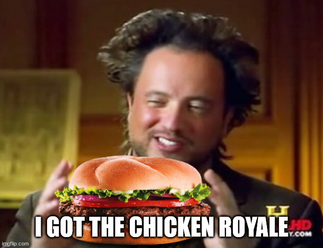 Mr history hamburger  | I GOT THE CHICKEN ROYALE | image tagged in mr history hamburger | made w/ Imgflip meme maker