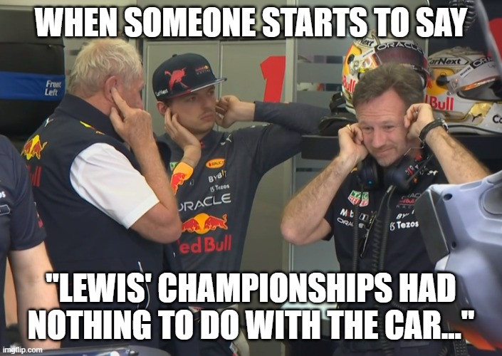 Lewis fans | WHEN SOMEONE STARTS TO SAY; "LEWIS' CHAMPIONSHIPS HAD NOTHING TO DO WITH THE CAR..." | image tagged in red bull not listening,lewis,f1,formula 1,max | made w/ Imgflip meme maker