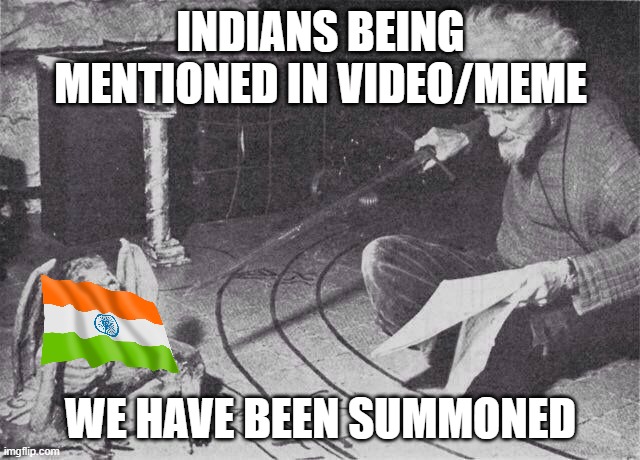 Indian every where | INDIANS BEING MENTIONED IN VIDEO/MEME; WE HAVE BEEN SUMMONED | image tagged in indian,funny memes,lmao,whomst has summoned the almighty one,everywhere i go i see his face | made w/ Imgflip meme maker
