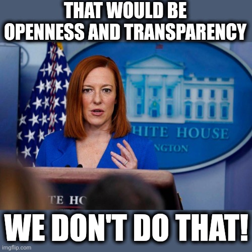 Jen Psaki explains | THAT WOULD BE OPENNESS AND TRANSPARENCY WE DON'T DO THAT! | image tagged in jen psaki explains | made w/ Imgflip meme maker